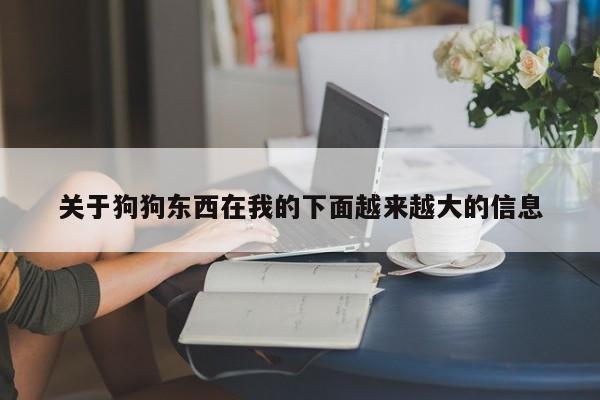 关于狗狗东西在我的下面越来越大的信息