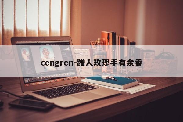 cengren-蹭人玫瑰手有余香