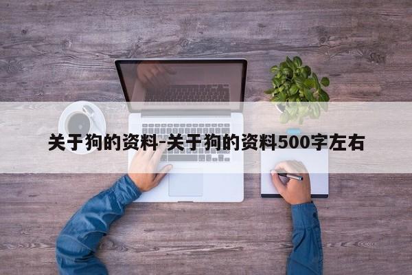 关于狗的资料-关于狗的资料500字左右