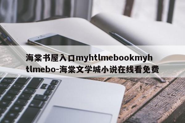 海棠书屋入口myhtlmebookmyhtlmebo-海棠文学城小说在线看免费