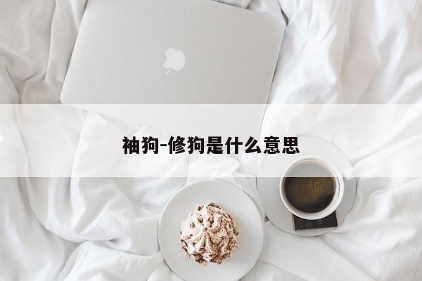 袖狗-修狗是什么意思